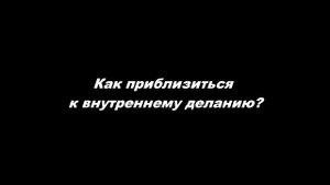 Как приблизиться к внутреннему деланию?