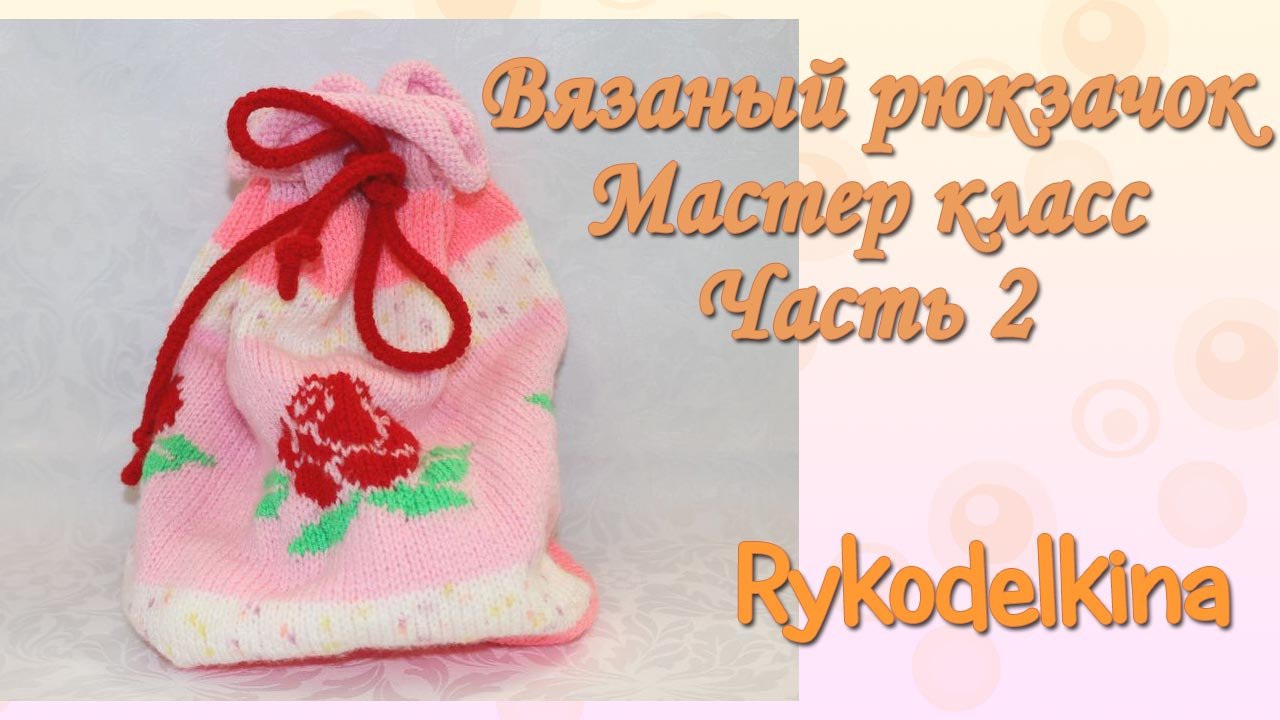 Рюкзак вязаный спицами мастер-класс. Часть 2