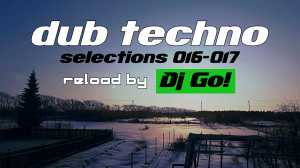 deep Dub Techno  || Selections 016-017 ||  Live Reload by Dj Go!