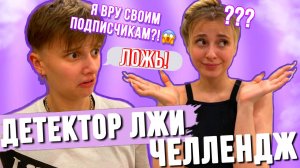 ДЕТЕКТОР ЛЖИ ЧЕЛЛЕНДЖ // Я ВРУ СВОИМ ПОДПИСЧИКАМ ?!