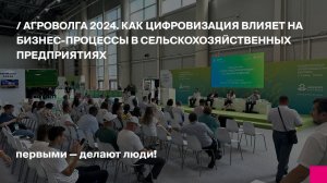 Агроволга 2024. Как цифровизация влияет на бизнес-процессы в сельскохозяйственных предприятиях