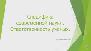 Специфика современной науки. Ответственность ученых.