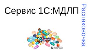 Распаковочка. Сервис 1С_МДЛП