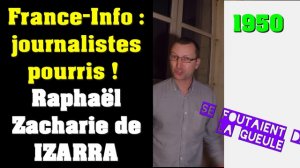 France-Info, journalistes pourris ! Raphaël Zacharie de IZARRA