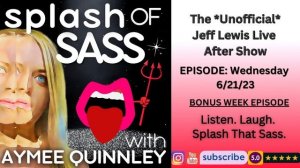 Splash of Sass Ep 51- The Unofficial Jeff Lewis Live After Show for 6/21/23