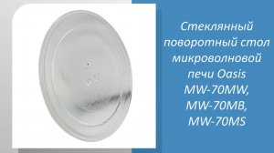 Стеклянный поворотный стол микроволновой печи Oasis MW-70MW, MB, MS