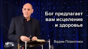 Вадим Плахотнюк  Бог предлагает вам исцеление и здоровье