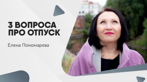 3 Вопроса про отпуск - Елена Пономарева