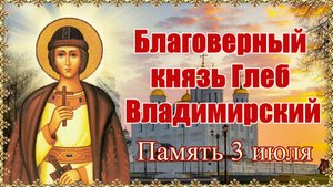 Благоверный князь Глеб Владимирский. Память 3 июля.