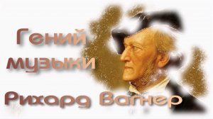 ГЕНИЙ МУЗЫКИ РИХАРД ВАГНЕР