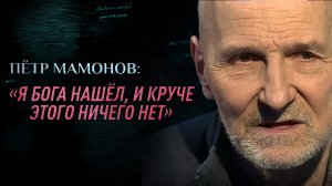 ПЁТР МАМОНОВ: «Я БОГА НАШЁЛ, И КРУЧЕ ЭТОГО НИЧЕГО НЕТ».