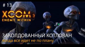 #13. Заколдованный котлован. Когда все идет не по плану. // Прохождение XCOM: Enemy Within