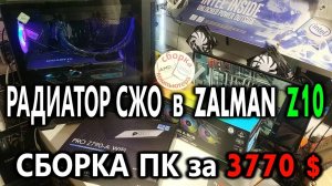 Сборка ПК за 3770 $. Обзор Zalman Z10 DUO. Куда ставить радиатор СЖО? Тест Core i9-13900K с PL 253W.