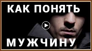 КАК ПОНЯТЬ МУЖЧИНУ