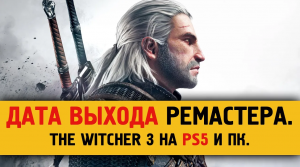 Дата выхода улучшенной, ремастера The Witcher 3 для PS5.