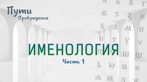 Пути Пробуждения | Именология | Выпуск 1 – Что в имени тебе моём…