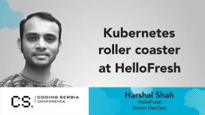 Harshal Shah - Kubernetes Rollercoaster in HelloFresh I Coding Serbia conference