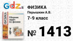 № 1413 - Физика 7-9 класс Пёрышкин сборник задач
