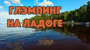 Глэмпинг на Ладоге. Кемпинг с ребенком. Природа Карелии.