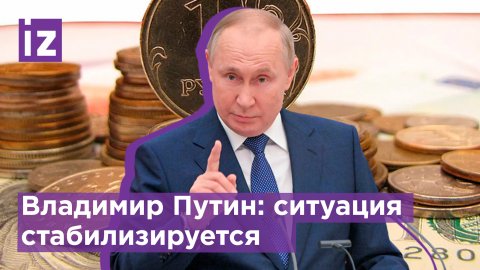 Владимир Путин про стабилизацию рубля / Известия