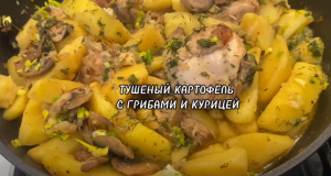 ТУШЕНЫЙ КАРТОФЕЛЬ С ГРИБАМИ И КУРИЦЕЙ.