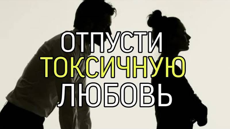 ОТПУСТИ ТОКСИЧНУЮ ЛЮБОВЬ...