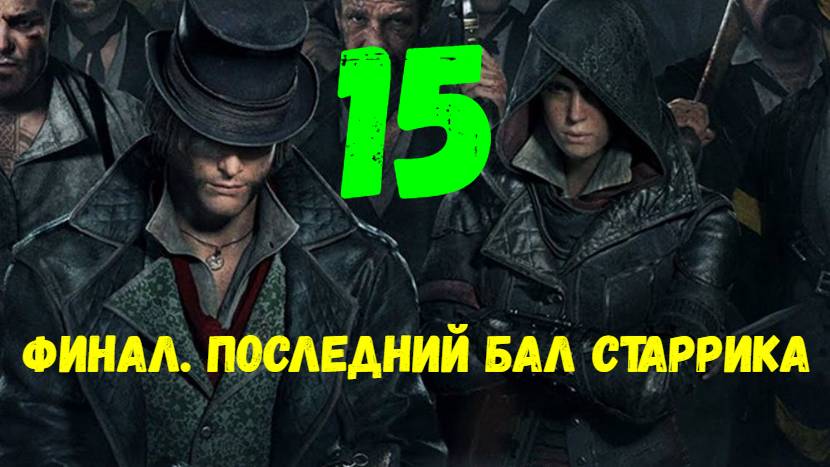 Прохождение Assasin's Creed: Syndicate без комментариев #15. Финал. Последний бал Старрика.