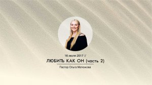 Кафедральное послание "Любить, как Он" (часть 2) // 16.07.2017 // Пастор Ольга Матюжова