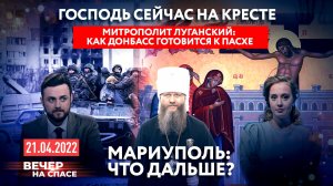 ГОСПОДЬ СЕЙЧАС НА КРЕСТЕ / МИТРОПОЛИТ ЛУГАНСКИЙ: КАК ДОНБАСС ГОТОВИТСЯ К ПАСХЕ