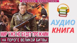 #Аудиокнига. «МИР УЖЕ НЕ БУДЕТ ПРЕЖНИМ! На пороге великой битвы». #Попаданцы.#Фантастика