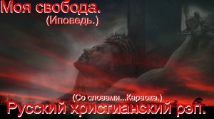 Моя свобода.(Исповедь.)Со словами караоке. Видео. Христианский рэп.