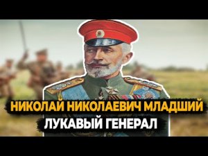 НИКОЛАЙ НИКОЛАЕВИЧ МЛАДШИЙ: ЧТО СТАЛО С ЛУКАВЫМ ГЕНЕРАЛОМ?