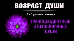 ✅Возраст Души 6-7й уровень развития Трансцендентные и Бесконечные Души Как определить возраст души