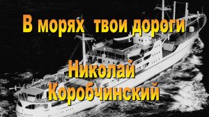 В морях твои дороги. Николай Коробчинский. 2020 год.