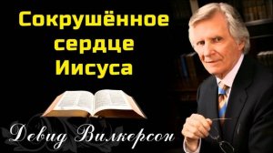 Сокрушённое сердце Иисуса | Девид Вилкерсон