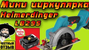 Обзор мощной мини циркулярной пилы Heimerdinger под аккумуляторы Makita 18v