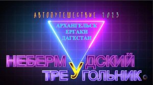 АвтоПутешествие 2023. Небермудский треугольник (Кострома - Архангельск - Ергаки - Дагестан)