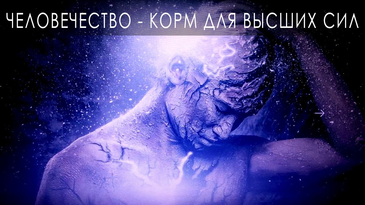 ЛЮДИ - КОРМ ВЫСШИХ СИЛ