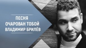 Владимир Брилёв - Очарован тобой. Лучший певец России. Популярный русский исполнитель