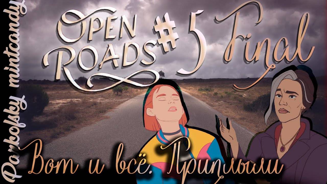 Вот и всё. Приплыли!┃Open Roads #5 Final