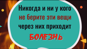 Через эти 2 чужие вещи приходят болезни, никогда их не берите