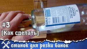Как разрезать банку или бутылку. Самодельный станок