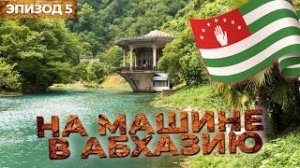 Автопутешествие в солнечную Абхазию. Путешествия на машине по России. Эпизод 5.