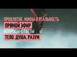 Проклятие. Мифы и реальность. Цикл эфиров Тело. Душа. Разум.