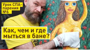 Как и чем мыться в бане | Урок СПА-парения в бане №6
