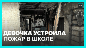 Девочка подожгла школу — Москва 24