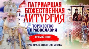 ПАТРИАРШАЯ БОЖЕСТВЕННАЯ ЛИТУРГИЯ. ТОРЖЕСТВО ПРАВОСЛАВИЯ