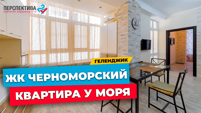 КВАРТИРА У МОРЯ В ЖК ЧЕРНОМОРСКИЙ г.ГЕЛЕНДЖИК | ОДНОКОМНАТНАЯ КВАРТИРА 46 КВ.М. РЯДОМ С МОРЕМ