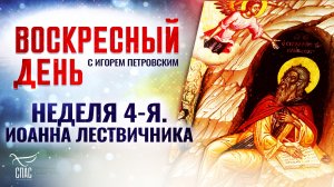 НЕДЕЛЯ 4-Я. ИОАННА ЛЕСТВИЧНИКА / ВОСКРЕСНЫЙ ДЕНЬ