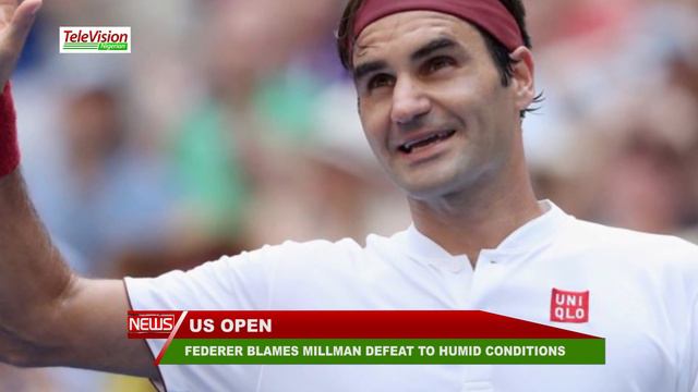 FEDERER BLAMES MILLMAN DEFEAT TO HUMID CONDITIONS